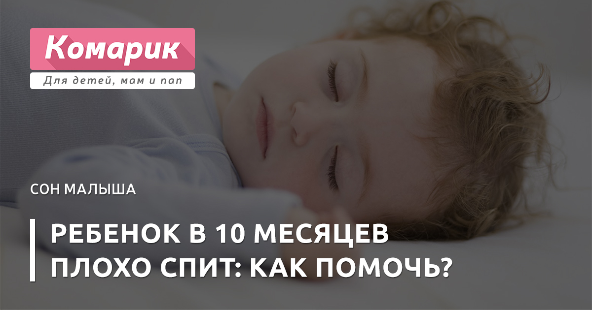Ребенок в 10 месяцев плохо спит ночью и днем: рекомендации врачей
